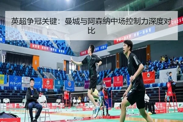 英超争冠关键：曼城与阿森纳中场控制力深度对比
